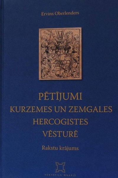 Ervina Oberlendera rakstu krājums “Pētījumi Kurzemes un Zemgales hercogistes vēsturē”